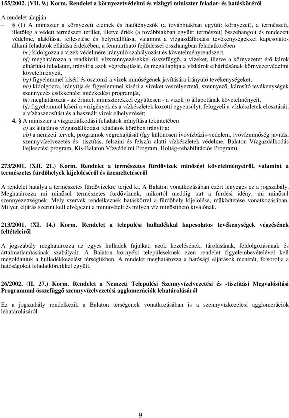 illet leg a védett természeti terület, illetve érték (a továbbiakban együtt: természet) összehangolt és rendezett védelme, alakítása, fejlesztése és helyreállítása, valamint a vízgazdálkodási