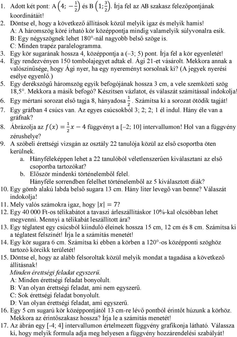 Egy kör sugarának hossza 4, középpontja a ( 3; 5) pont. Írja fel a kör egyenletét! 4. Egy rendezvényen 150 tombolajegyet adtak el. Ági 21-et vásárolt.