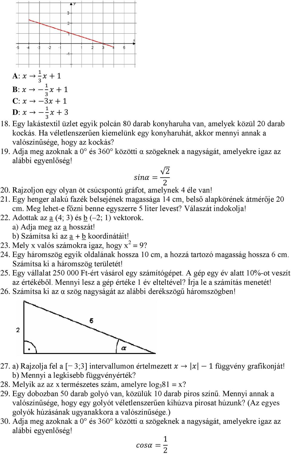 20. Rajzoljon egy olyan öt csúcspontú gráfot, amelynek 4 éle van! 21. Egy henger alakú fazék belsejének magassága 14 cm, belső alapkörének átmérője 20 cm.