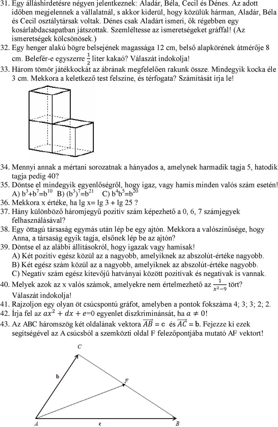 Egy henger alakú bögre belsejének magassága 12 cm, belső alapkörének átmérője 8 cm. Belefér-e egyszerre liter kakaó? Válaszát indokolja! 33.