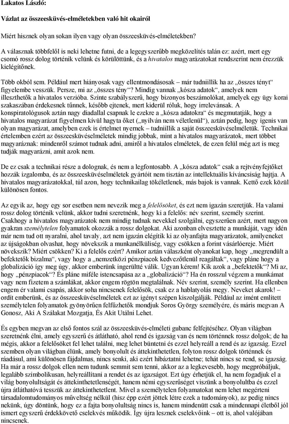 érezzük kielégítőnek. Több okból sem. Például mert hiányosak vagy ellentmondásosak már tudniillik ha az összes tényt figyelembe vesszük. Persze, mi az összes tény?