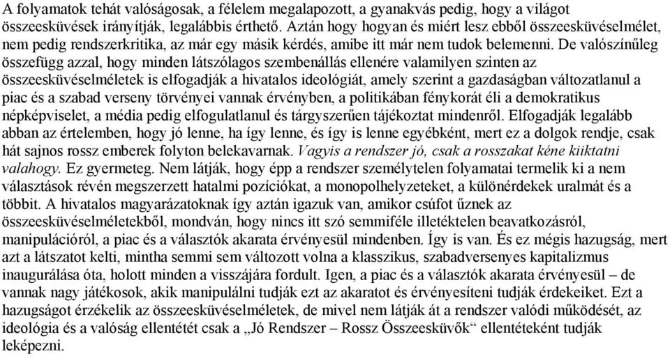 De valószínűleg összefügg azzal, hogy minden látszólagos szembenállás ellenére valamilyen szinten az összeesküvéselméletek is elfogadják a hivatalos ideológiát, amely szerint a gazdaságban