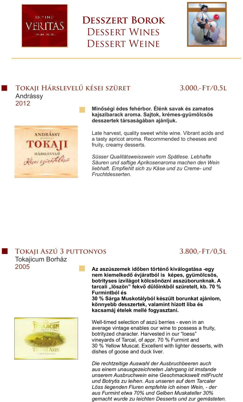 Süsser Qualitätsweisswein vom Spätlese. Lebhafte Säuren und saftige Aprikosenaroma machen den Wein liebhaft. Empfiehlt sich zu Käse und zu Creme- und Fruchtdesserten. Tokaji Aszú 3 puttonyos 3.