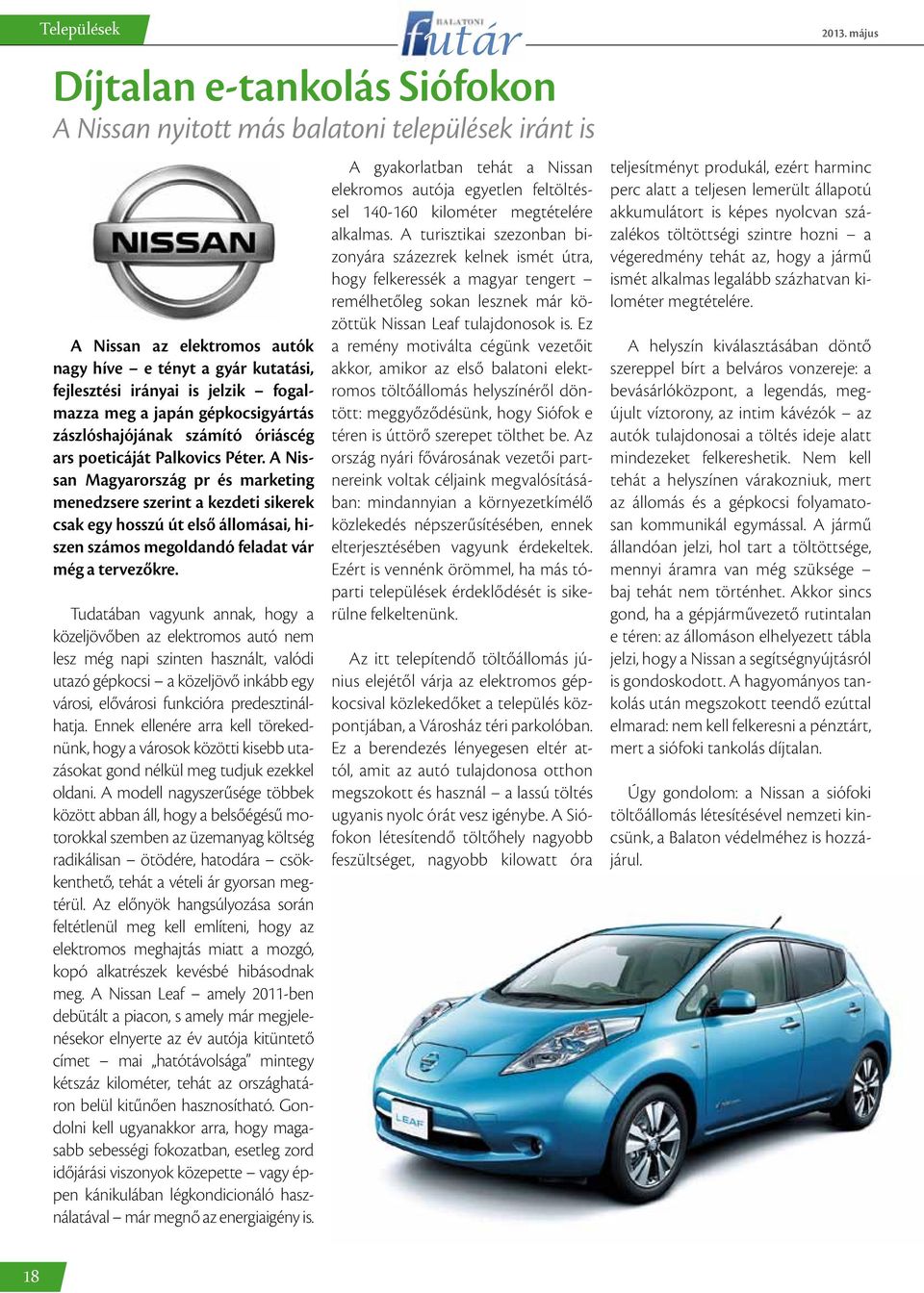 A Nissan Magyarország pr és marketing menedzsere szerint a kezdeti sikerek csak egy hosszú út első állomásai, hiszen számos megoldandó feladat vár még a tervezőkre.