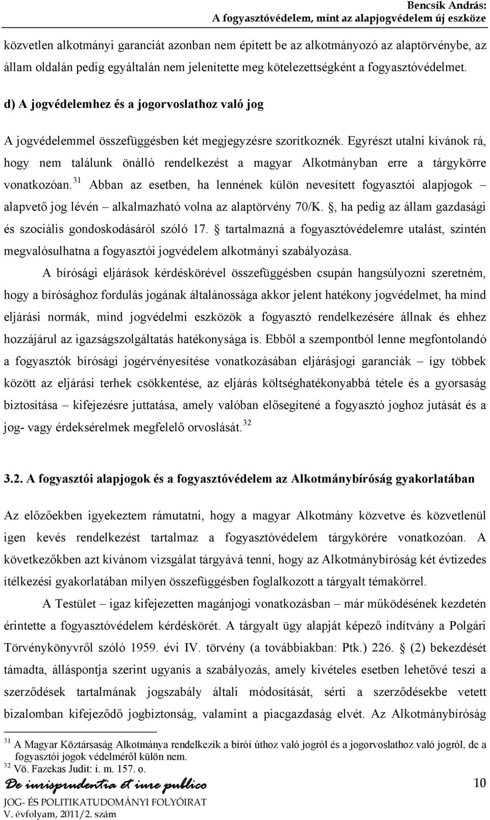 Egyrészt utalni kívánok rá, hogy nem találunk önálló rendelkezést a magyar Alkotmányban erre a tárgykörre vonatkozóan.