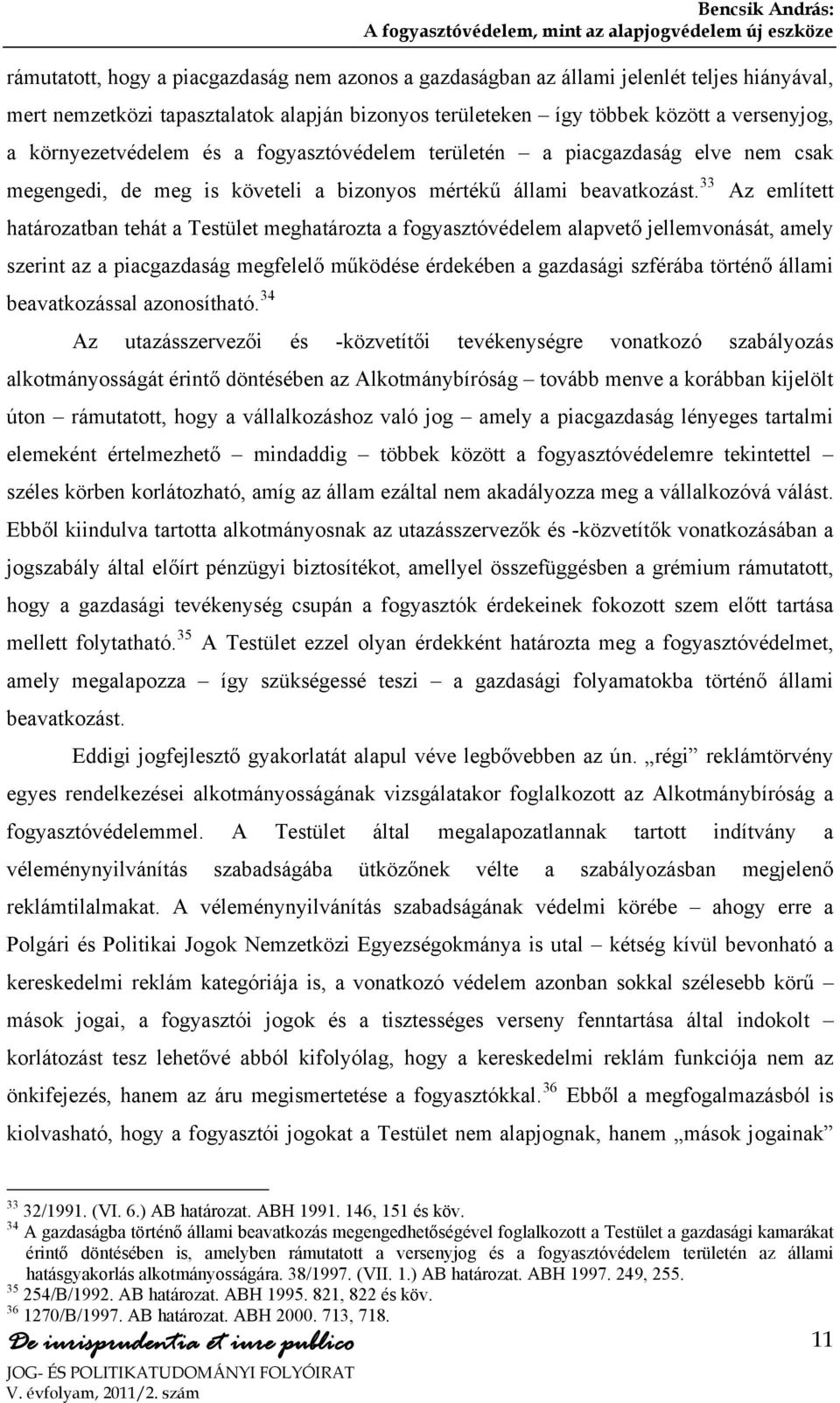 33 Az említett határozatban tehát a Testület meghatározta a fogyasztóvédelem alapvető jellemvonását, amely szerint az a piacgazdaság megfelelő működése érdekében a gazdasági szférába történő állami