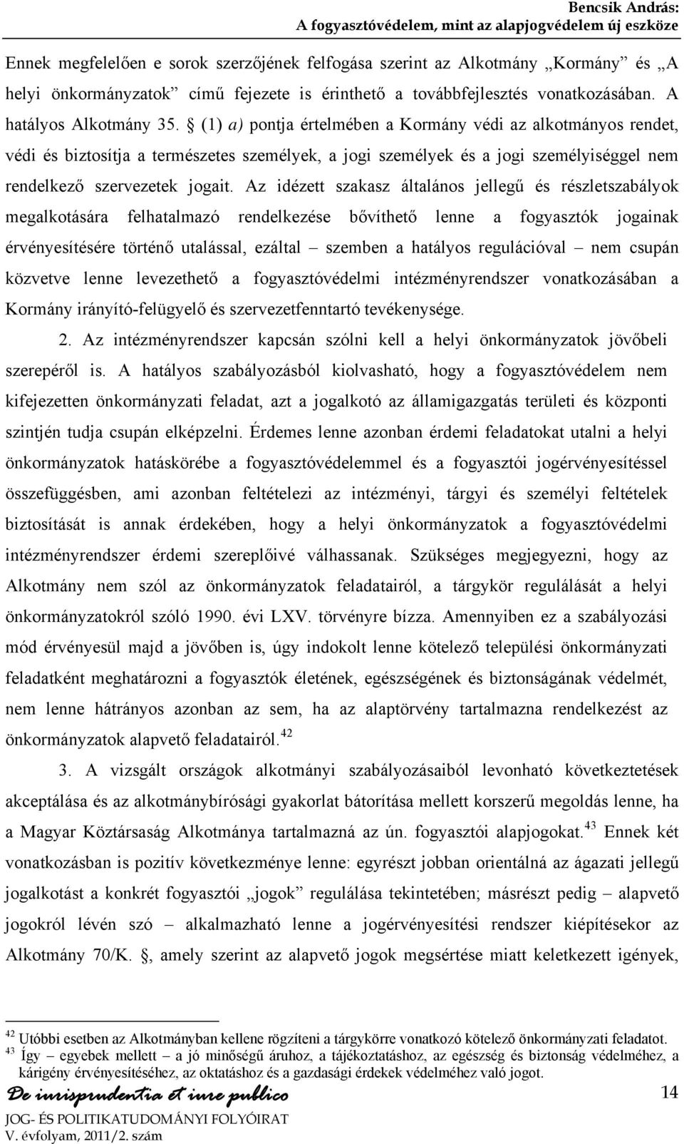 Az idézett szakasz általános jellegű és részletszabályok megalkotására felhatalmazó rendelkezése bővíthető lenne a fogyasztók jogainak érvényesítésére történő utalással, ezáltal szemben a hatályos