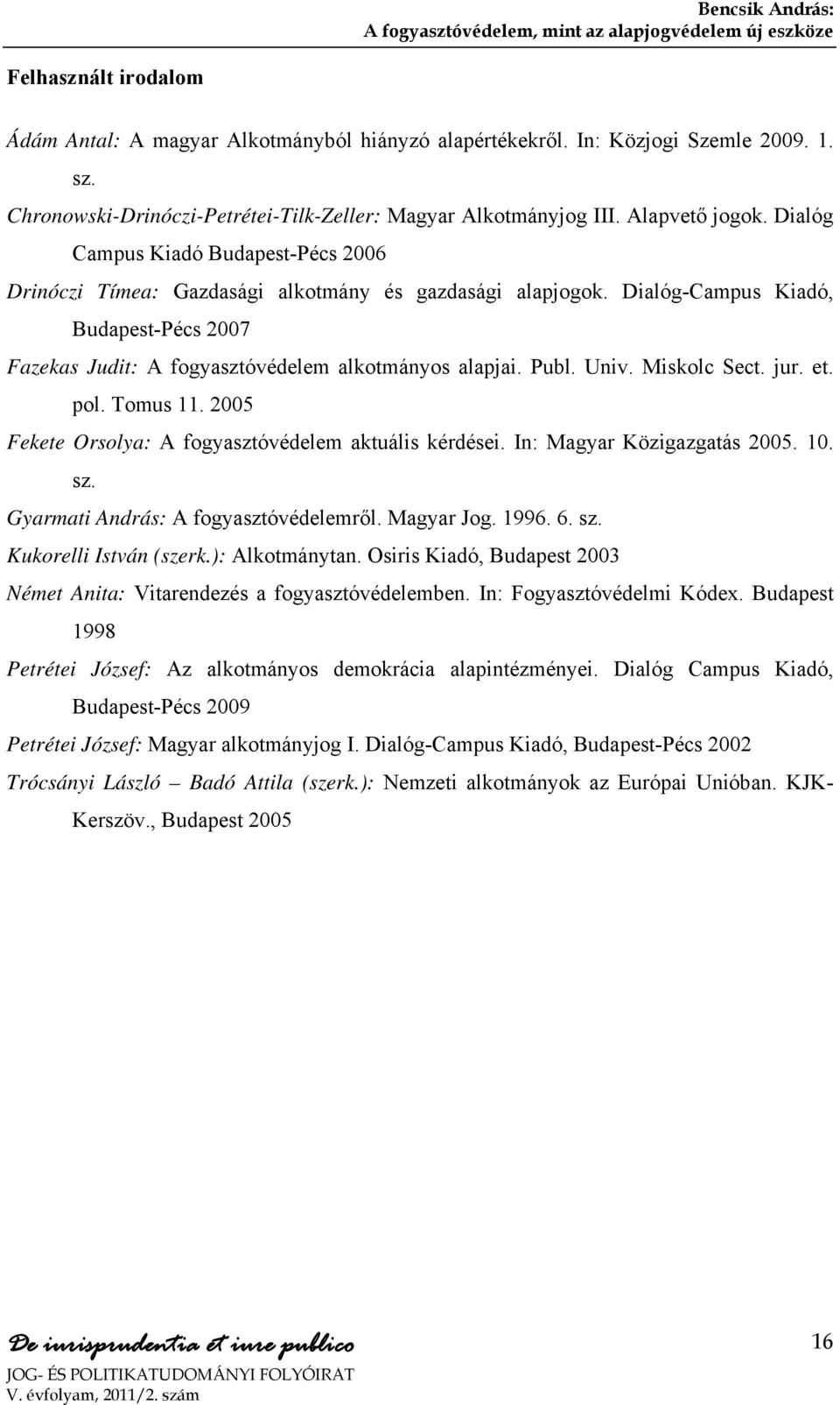 Univ. Miskolc Sect. jur. et. pol. Tomus 11. 2005 Fekete Orsolya: A fogyasztóvédelem aktuális kérdései. In: Magyar Közigazgatás 2005. 10. sz. Gyarmati András: A fogyasztóvédelemről. Magyar Jog. 1996.