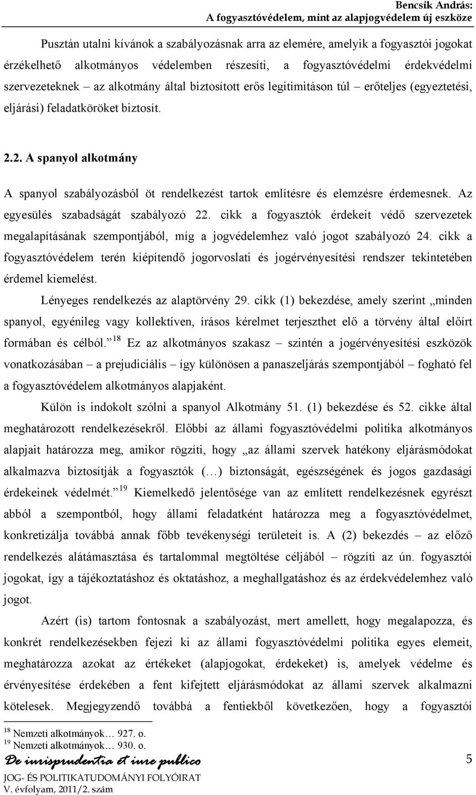 Az egyesülés szabadságát szabályozó 22. cikk a fogyasztók érdekeit védő szervezetek megalapításának szempontjából, míg a jogvédelemhez való jogot szabályozó 24.