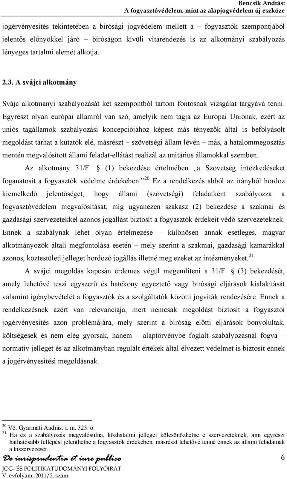 Egyrészt olyan európai államról van szó, amelyik nem tagja az Európai Uniónak, ezért az uniós tagállamok szabályozási koncepciójához képest más tényezők által is befolyásolt megoldást tárhat a