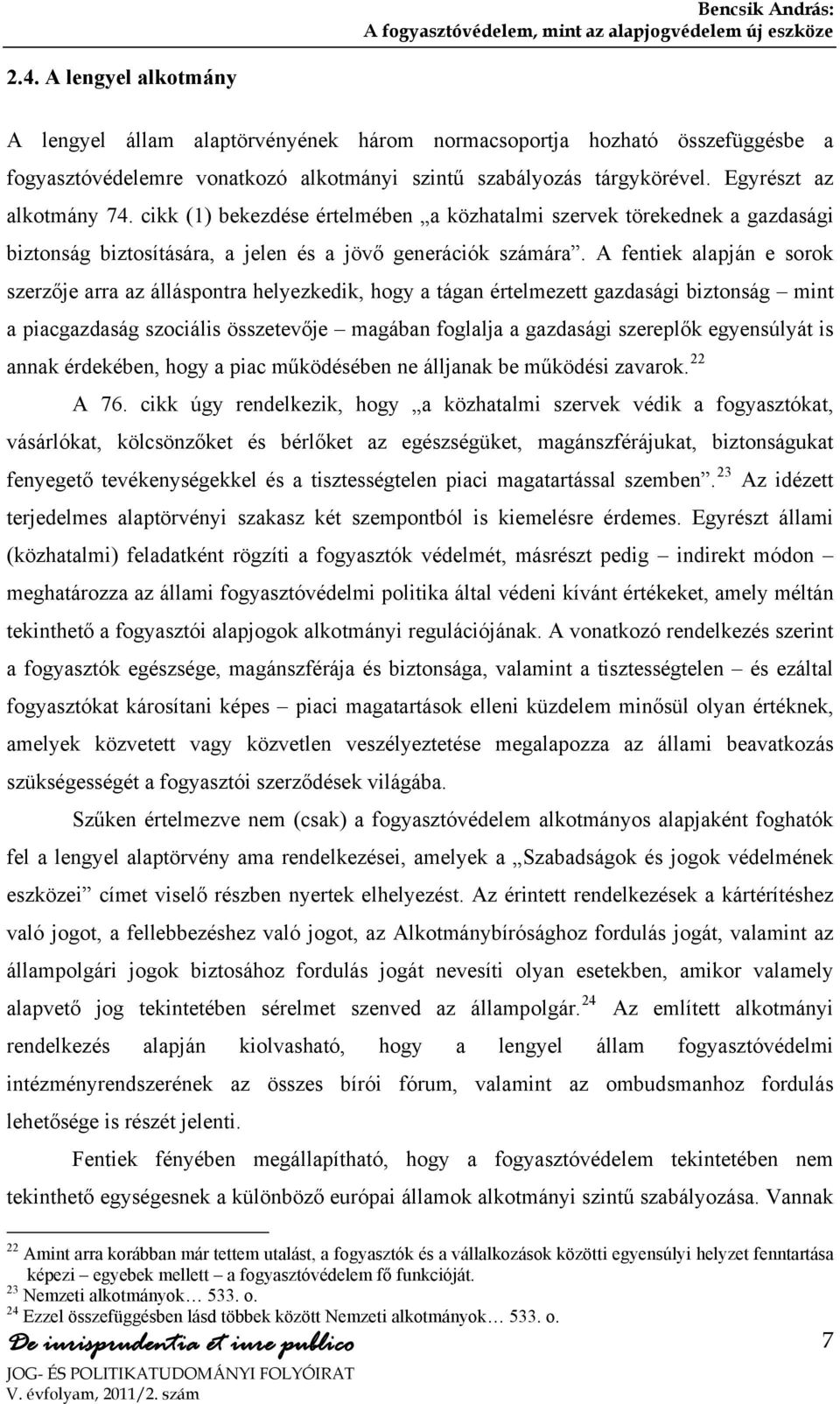 A fentiek alapján e sorok szerzője arra az álláspontra helyezkedik, hogy a tágan értelmezett gazdasági biztonság mint a piacgazdaság szociális összetevője magában foglalja a gazdasági szereplők