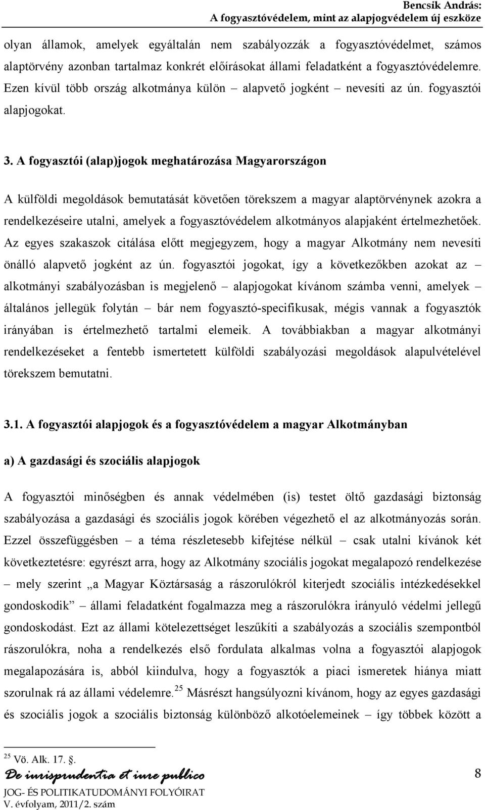 A fogyasztói (alap)jogok meghatározása Magyarországon A külföldi megoldások bemutatását követően törekszem a magyar alaptörvénynek azokra a rendelkezéseire utalni, amelyek a fogyasztóvédelem