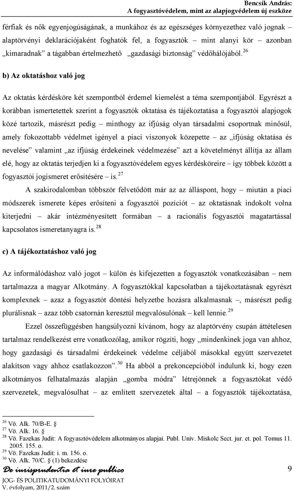 Egyrészt a korábban ismertetettek szerint a fogyasztók oktatása és tájékoztatása a fogyasztói alapjogok közé tartozik, másrészt pedig minthogy az ifjúság olyan társadalmi csoportnak minősül, amely