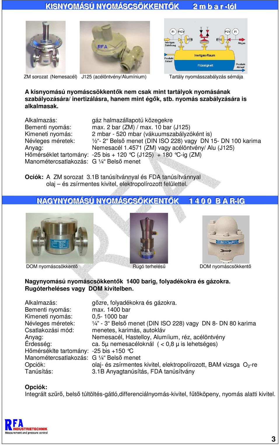 10 bar (J125) Kimeneti nyomás: 2 mbar - 520 mbar (vákuumszabályzóként is) Névleges méretek: ½ - 2 Belsı menet (DIN ISO 228) vagy DN 15- DN 100 karima Nemesacél 1.