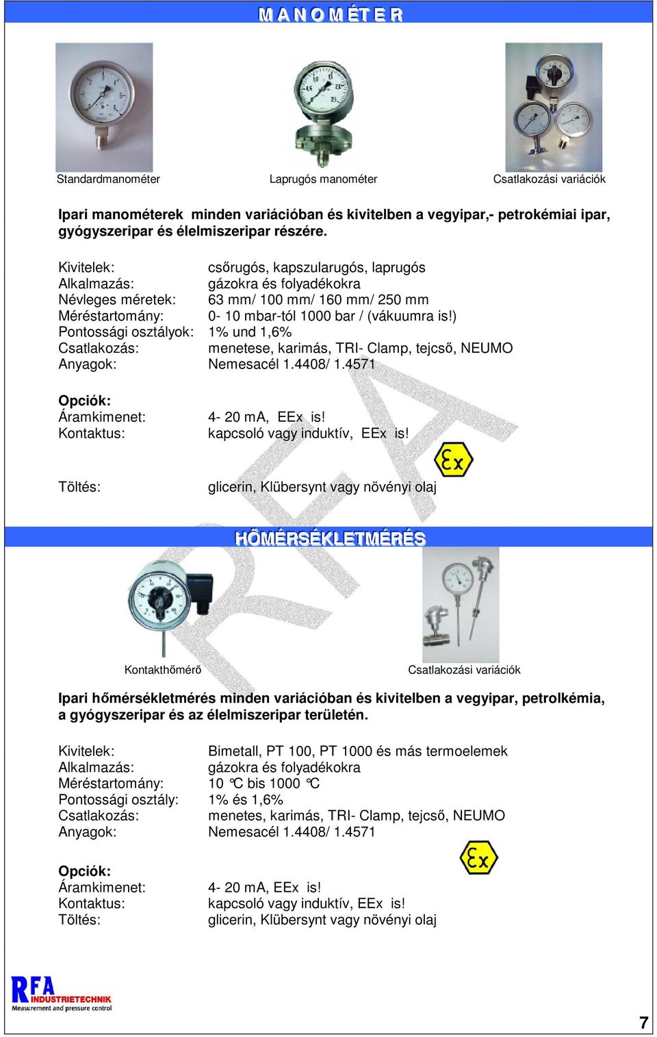 ) Pontossági osztályok: 1% und 1,6% Csatlakozás: menetese, karimás, TRI- Clamp, tejcsı, NEUMO Anyagok: Nemesacél 1.4408/ 1.4571 Áramkimenet: Kontaktus: 4-20 ma, EEx is! kapcsoló vagy induktív, EEx is!