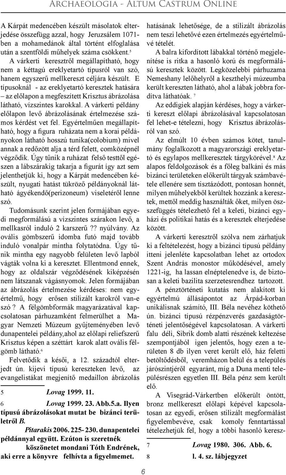 E típusoknál - az ereklyetartó keresztek hatására az előlapon a megfeszített Krisztus ábrázolása látható, vízszintes karokkal.