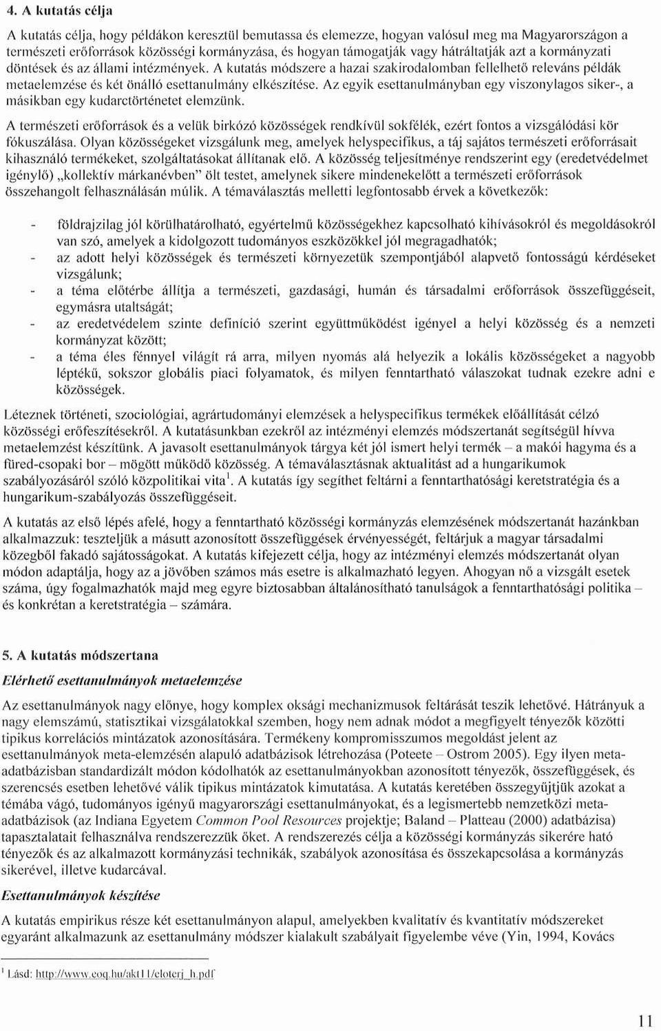 Az egyik esettanulmányban egy viszonylagos siker-, a másikban egy kudarctörténetet elemzünk.