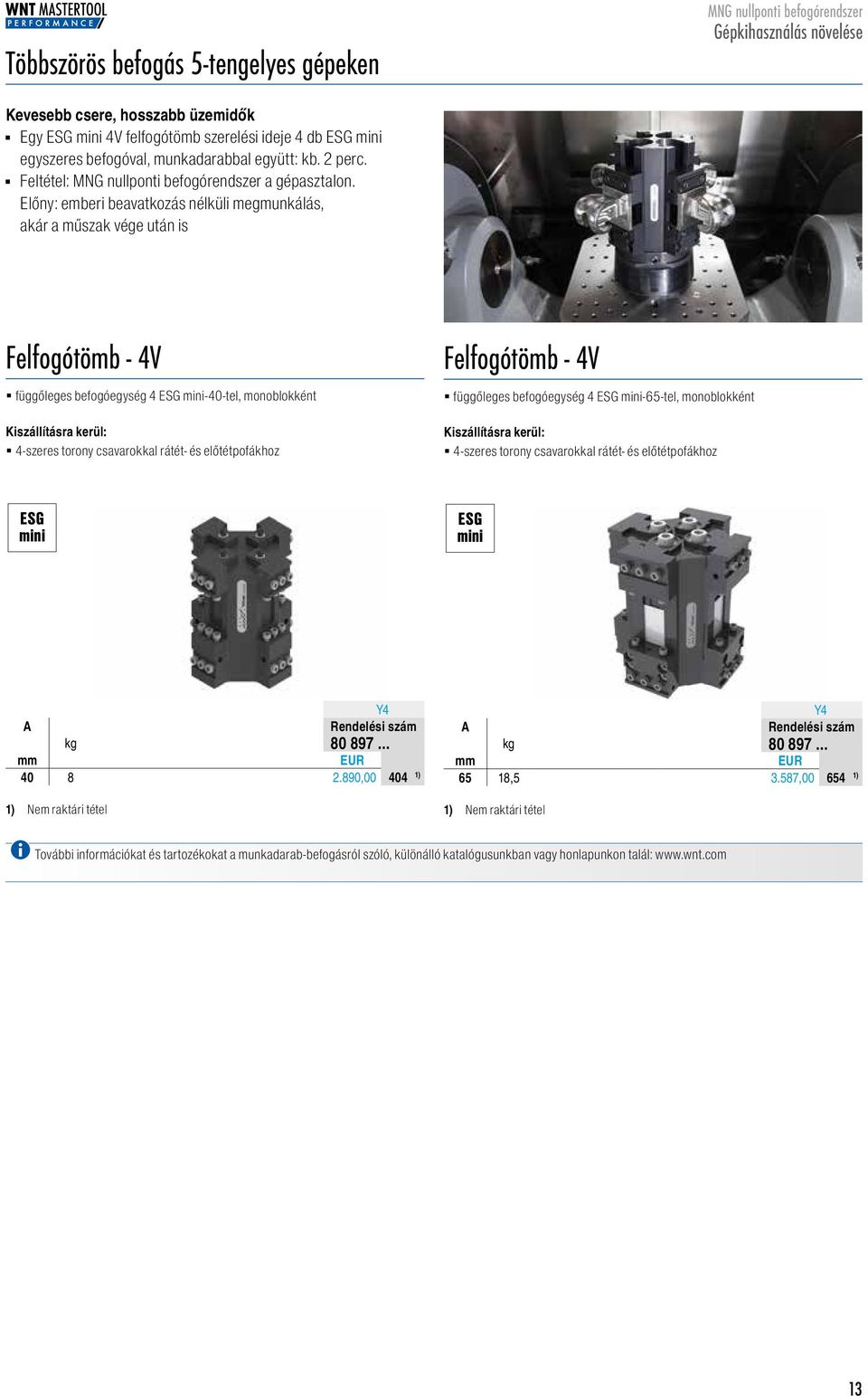 Előny: emberi beavatkozás nélküli megmunkálás, akár a műszak vége után is Felfogótömb - 4V függőleges befogóegység 4 ESG mini-4-tel, monoblokként Kiszállításra kerül: 4-szeres torony csavarokkal