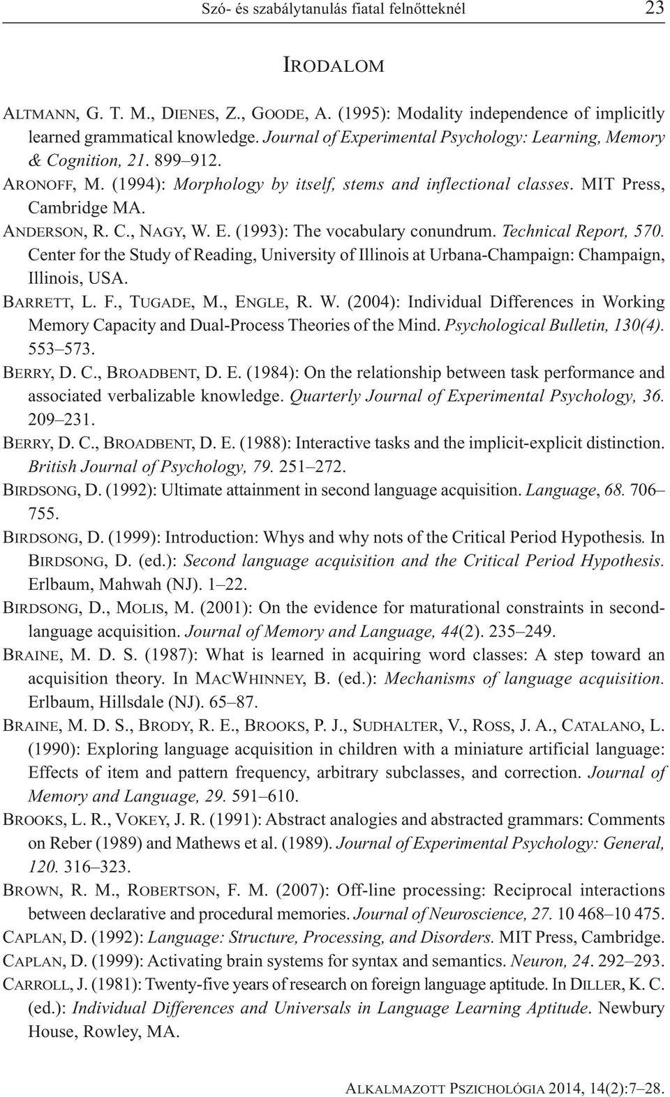 E. (1993): The vocabulary conundrum. Technical Report, 570. Center for the Study of Reading, University of Illinois at Urbana-Champaign: Champaign, Illinois, USA. BARRETT, L. F., TUGADE, M., ENGLE, R.