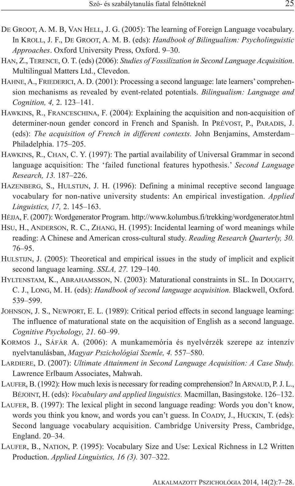 (2001): Processing a second language: late learners comprehen - sion mechanisms as revealed by event-related potentials. Bilingualism: Language and Cognition, 4, 2. 123 141. HAWKINS, R.