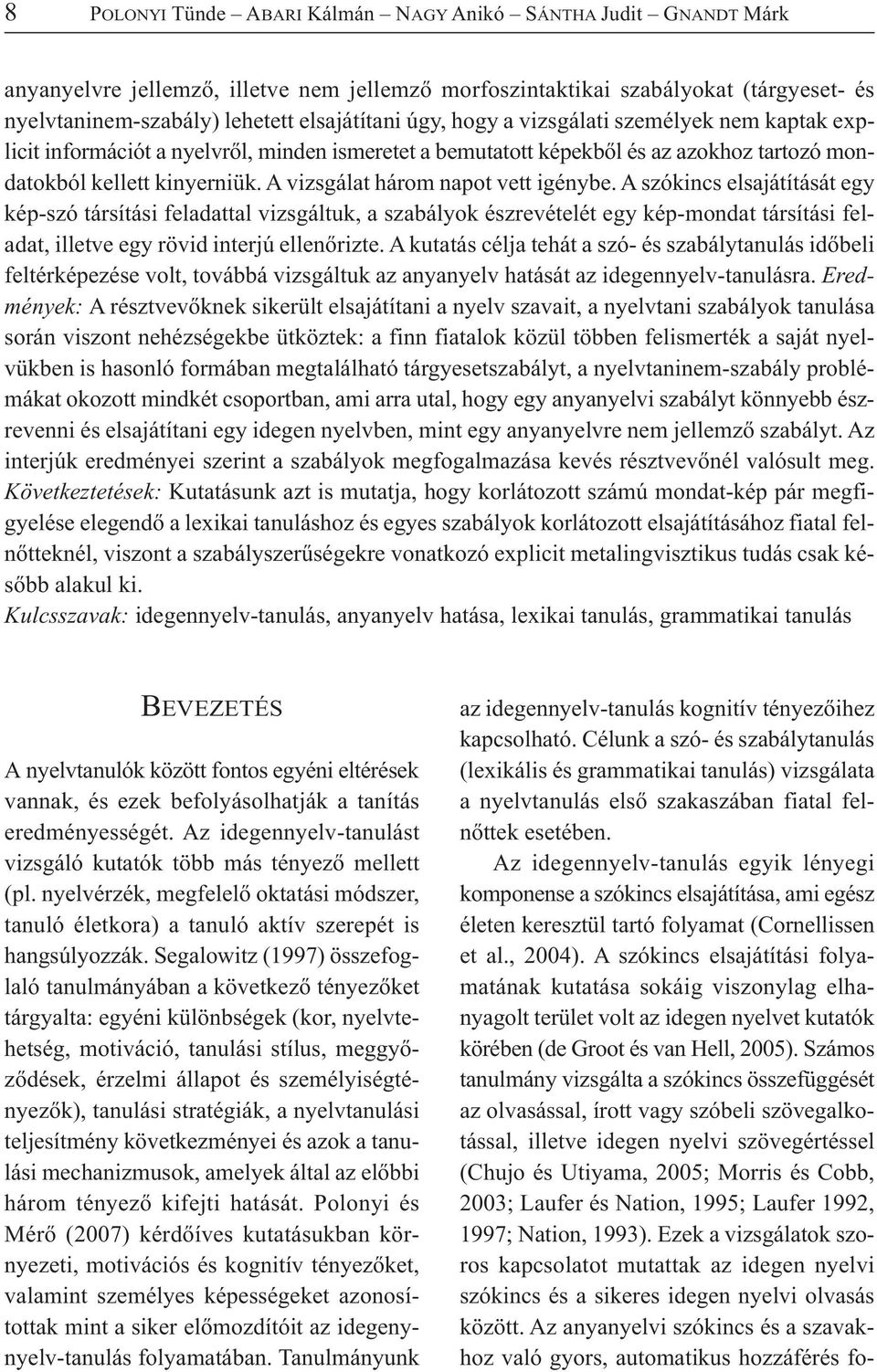 Az idegennyelv-tanulás egyik lényegi komponense a szókincs elsajátítása, ami egész életen keresztül tartó folyamat (Cornellissen et al., 2004).