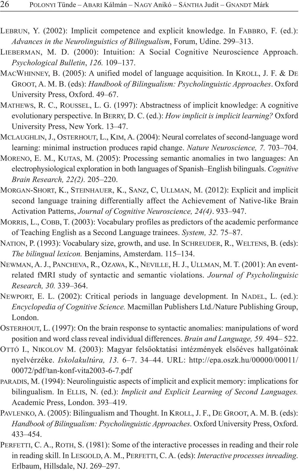 MACWHINNEY, B. (2005): A unified model of language acquisition. In KROLL, J. F. & DE GROOT, A. M. B. (eds): Handbook of Bilingualism: Psycholinguistic Approaches. Oxford University Press, Oxford.