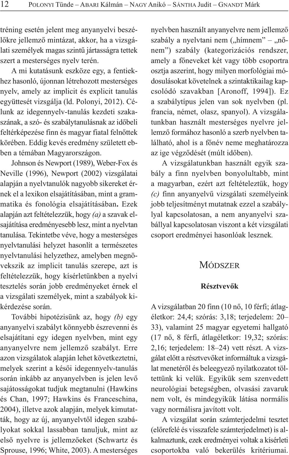 Polonyi, 2012). Célunk az idegennyelv-tanulás kezdeti szakaszának, a szó- és szabálytanulásnak az időbeli feltérképezése finn és magyar fiatal felnőttek körében.