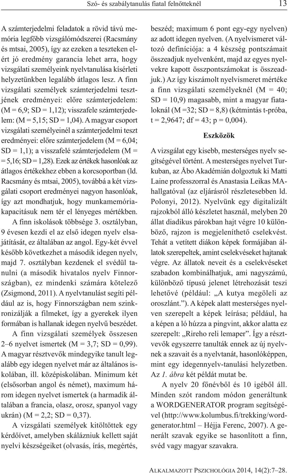 A finn vizsgálati személyek számterjedelmi tesztjének eredményei: előre számterjedelem: (M = 6,9; SD = 1,12); visszafele számterjedelem: (M = 5,15; SD = 1,04).