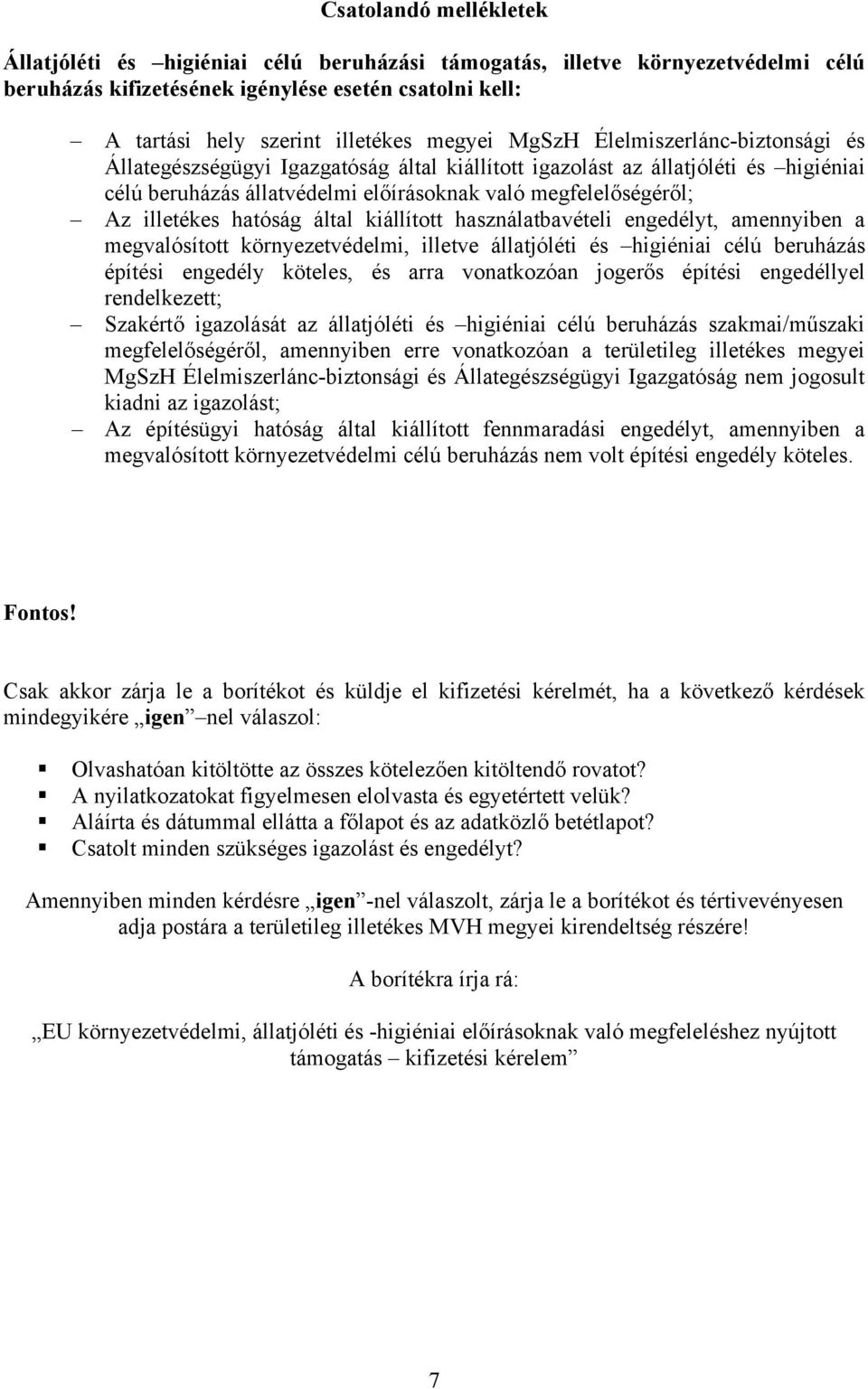 illetékes hatóság által kiállított használatbavételi engedélyt, amennyiben a megvalósított környezetvédelmi, illetve állatjóléti és higiéniai célú beruházás építési engedély köteles, és arra