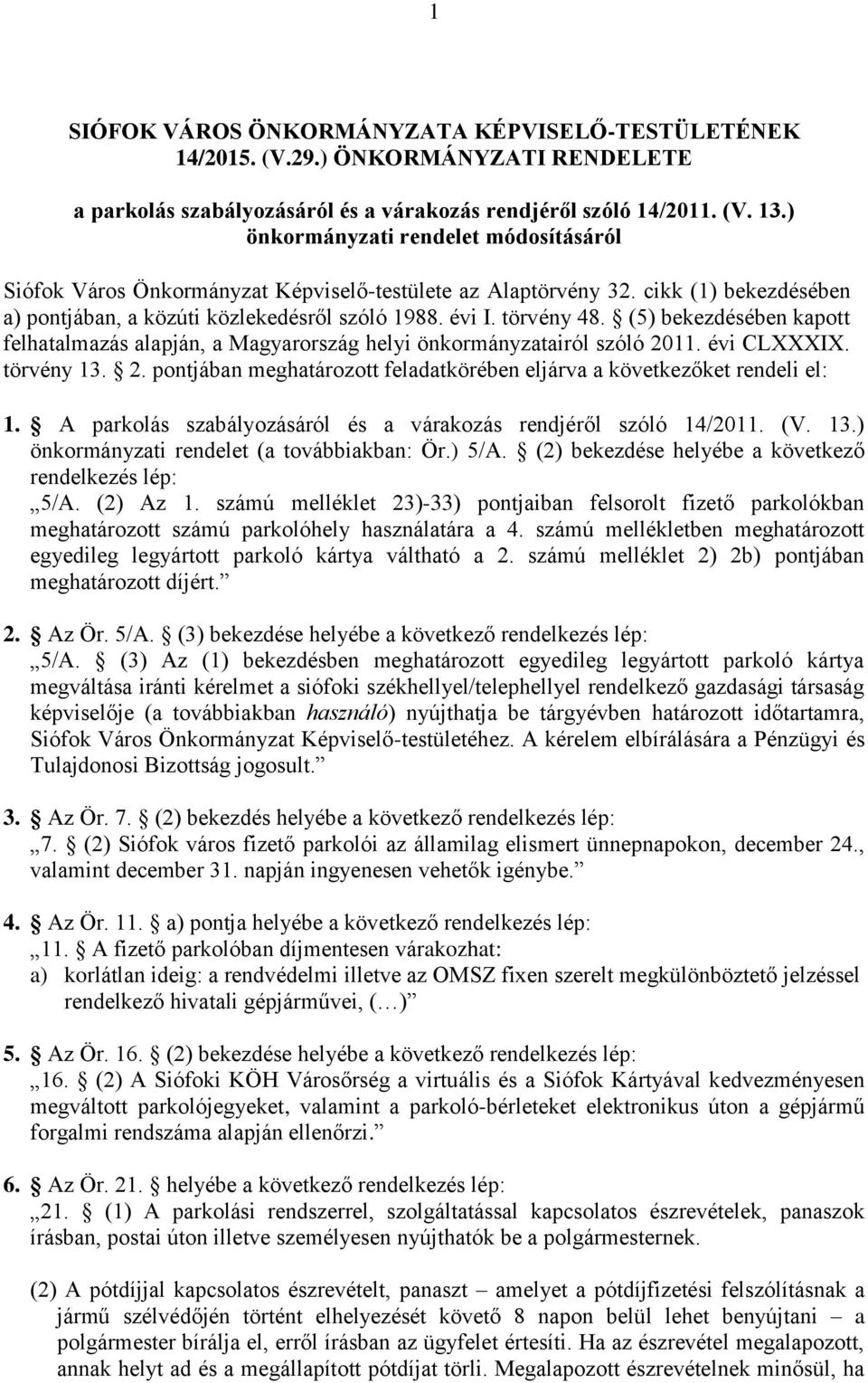 (5) bekezdésében kapott felhatalmazás alapján, a Magyarország helyi önkormányzatairól szóló 2011. évi CLXXXIX. törvény 13. 2. pontjában meghatározott feladatkörében eljárva a következőket rendeli el: 1.