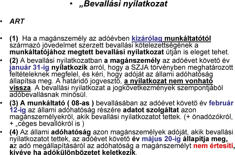 (2) A bevallási nyilatkozatban a magánszemély az adóévet követő év január 31-ignyilatkozik arról, hogy a SZJA törvényben meghatározott feltételeknek megfelel, és kéri, hogy adóját az állami