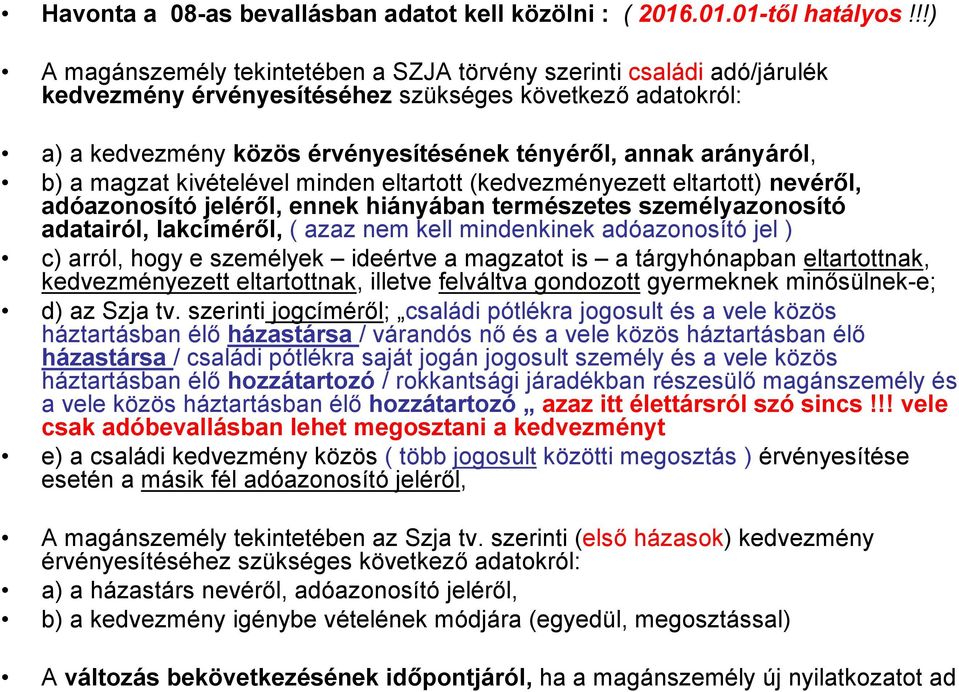 arányáról, b) a magzat kivételével minden eltartott (kedvezményezett eltartott) nevéről, adóazonosító jeléről, ennek hiányában természetes személyazonosító adatairól, lakcíméről, ( azaz nem kell