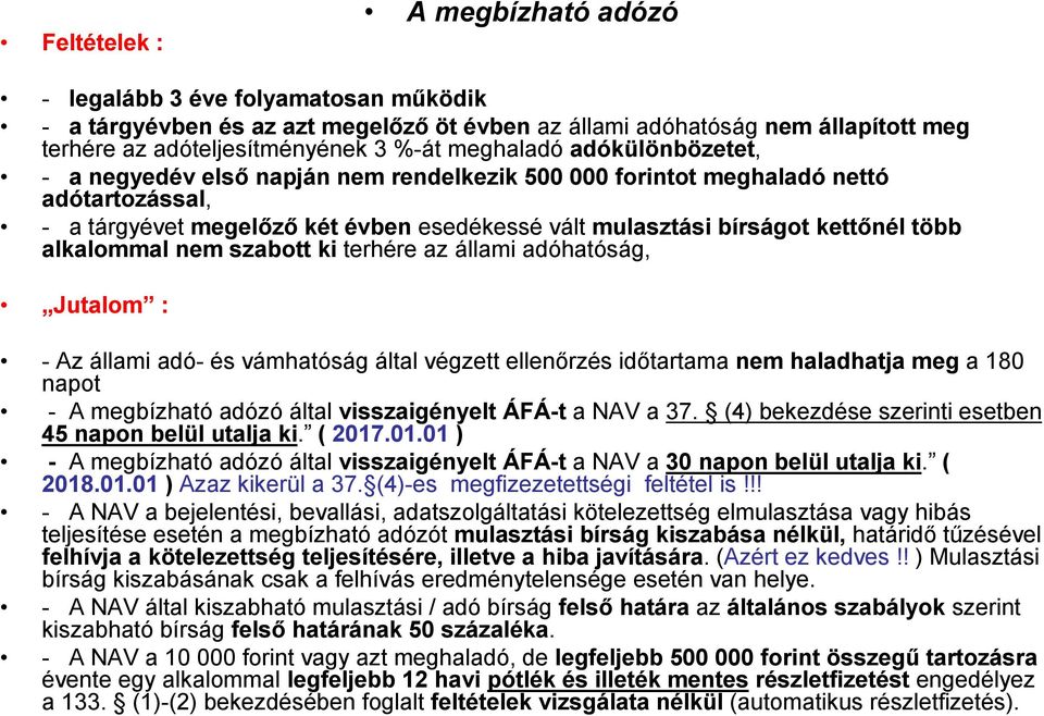 alkalommal nem szabott ki terhére az állami adóhatóság, Jutalom : - Az állami adó- és vámhatóság által végzett ellenőrzés időtartama nem haladhatja meg a 180 napot - A megbízható adózó által