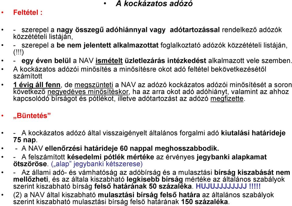 A kockázatos adózói minősítés a minősítésre okot adó feltétel bekövetkezésétől számított 1 évig áll fenn, de megszünteti a NAV az adózó kockázatos adózói minősítését a soron következő negyedéves