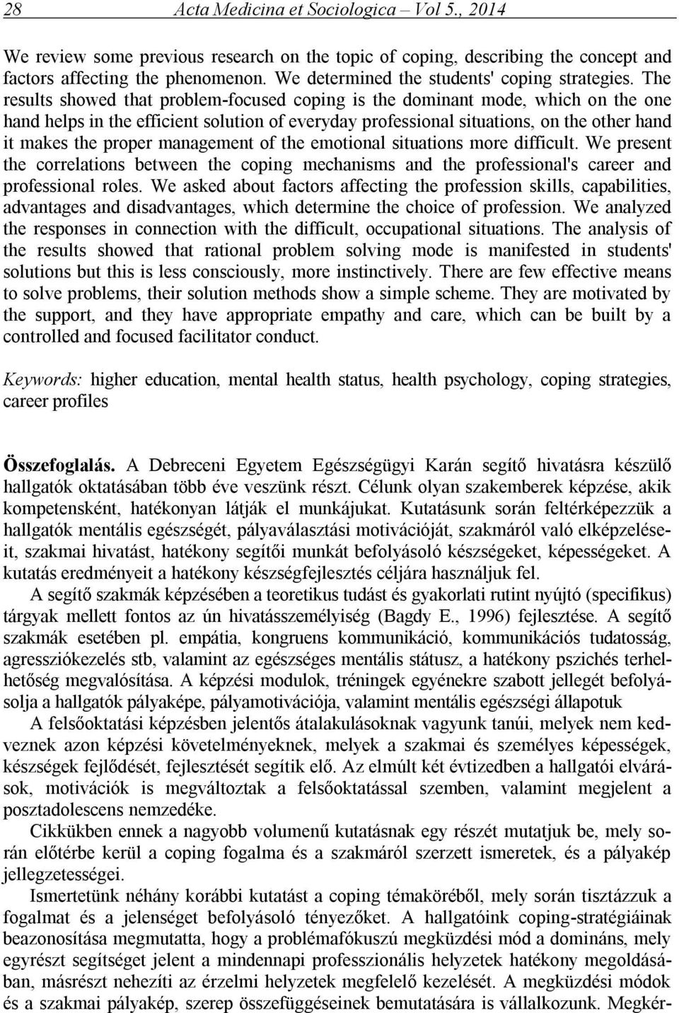 The results showed that problem-focused coping is the dominant mode, which on the one hand helps in the efficient solution of everyday professional situations, on the other hand it makes the proper