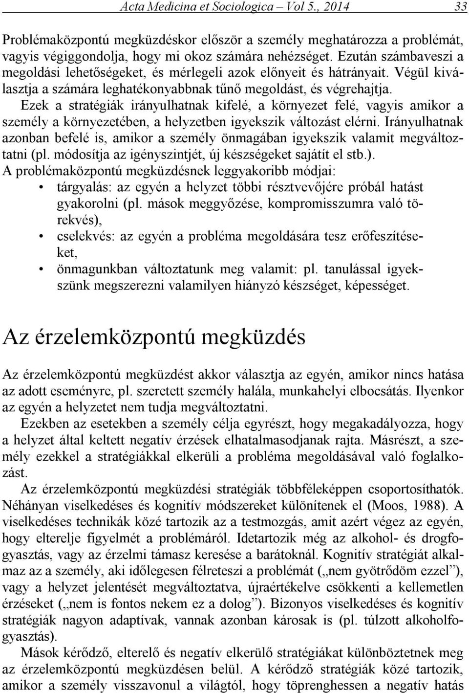 Ezek a stratégiák irányulhatnak kifelé, a környezet felé, vagyis amikor a személy a környezetében, a helyzetben igyekszik változást elérni.