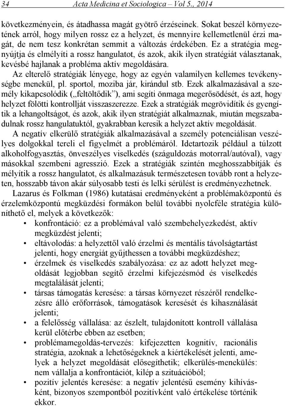 Ez a stratégia megnyújtja és elmélyíti a rossz hangulatot, és azok, akik ilyen stratégiát választanak, kevésbé hajlanak a probléma aktív megoldására.