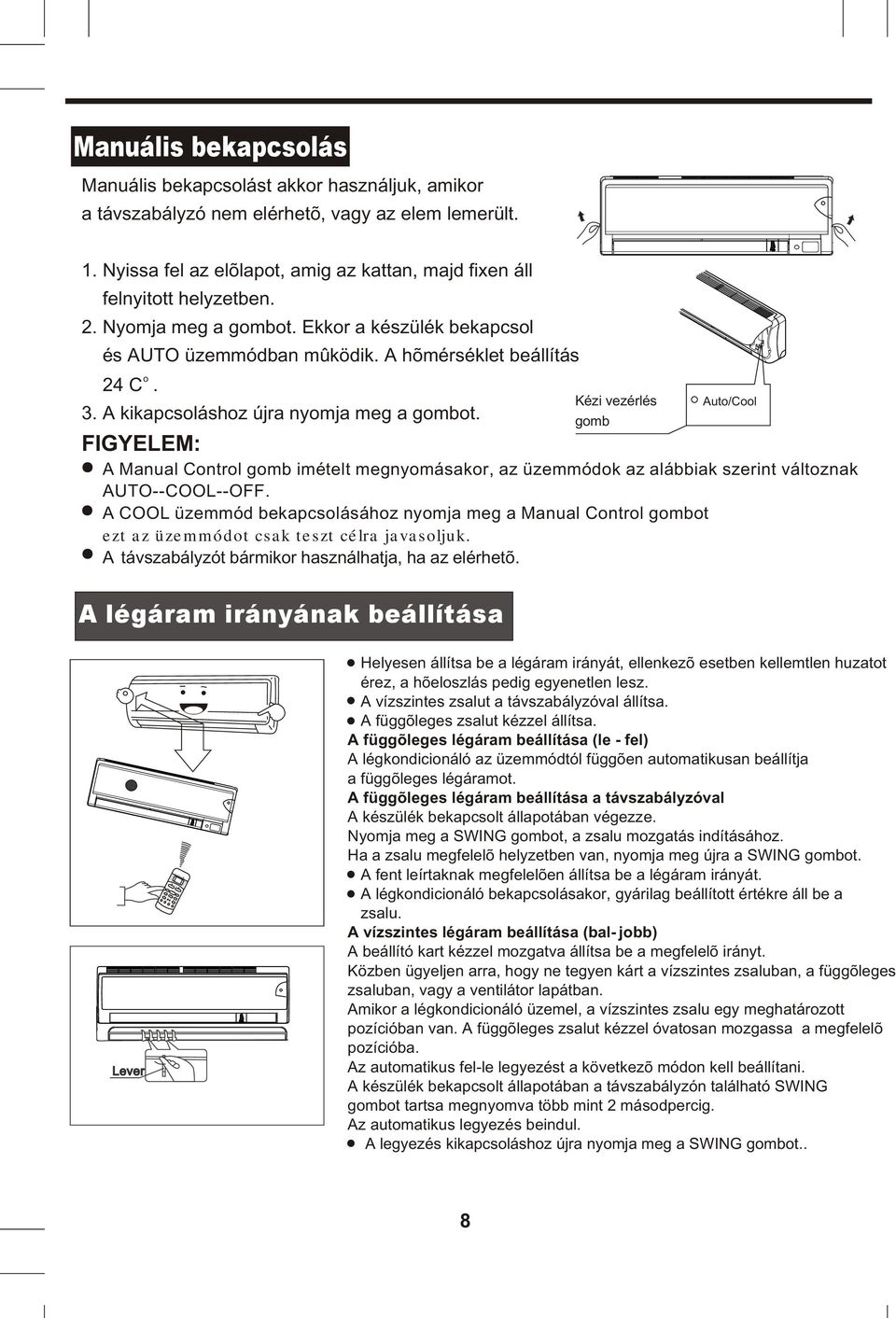 mûködik A hõmérséklet beállítás o 24 C 3 A kikapcsoláshoz újra nyomja meg a gombot FIGYELEM: Kézi vezérlés gomb Auto/Cool A Manual Control gomb imételt megnyomásakor, az üzemmódok az alábbiak szerint