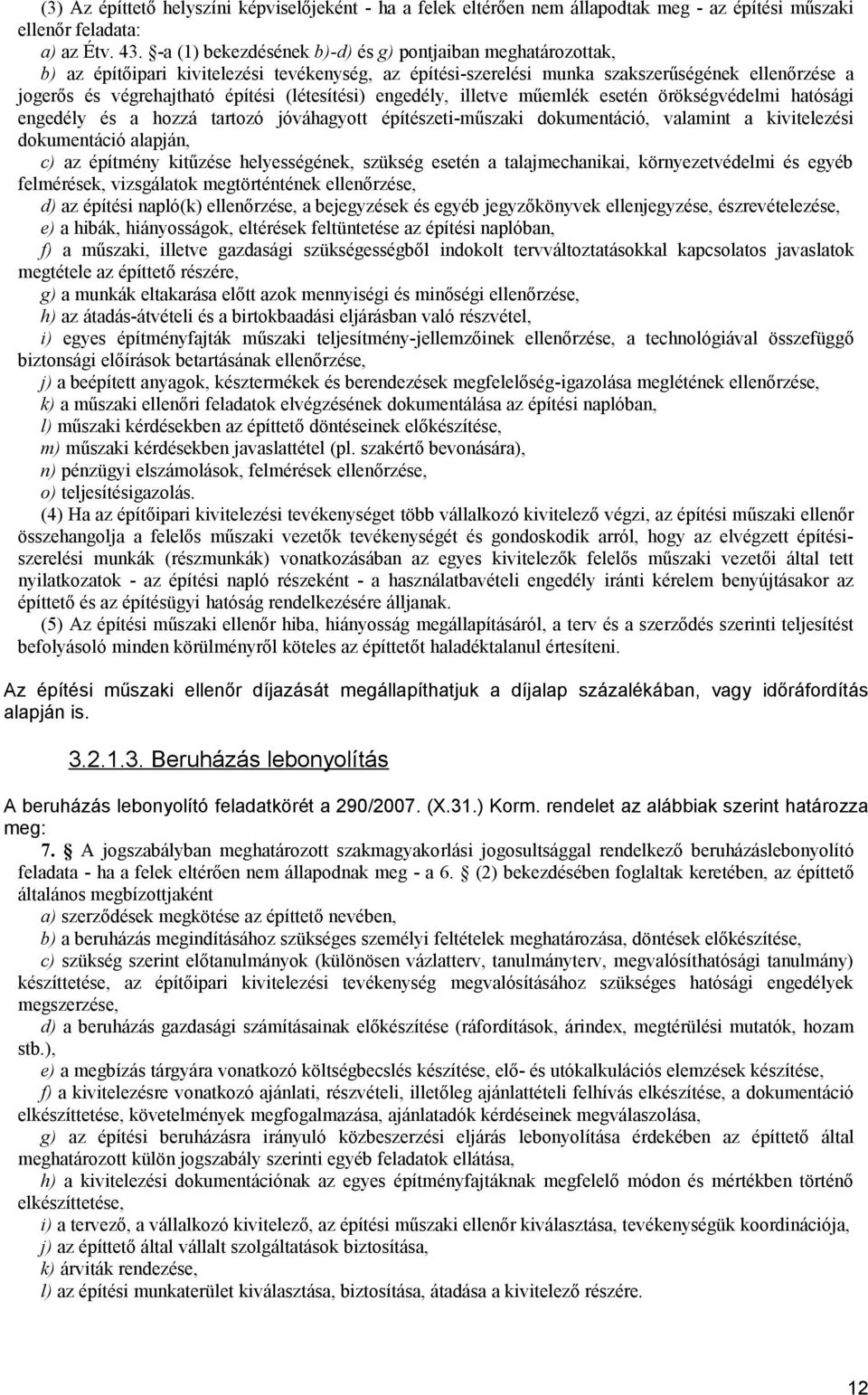 (létesítési) engedély, illetve műemlék esetén örökségvédelmi hatósági engedély és a hozzá tartozó jóváhagyott építészeti-műszaki dokumentáció, valamint a kivitelezési dokumentáció alapján, c) az