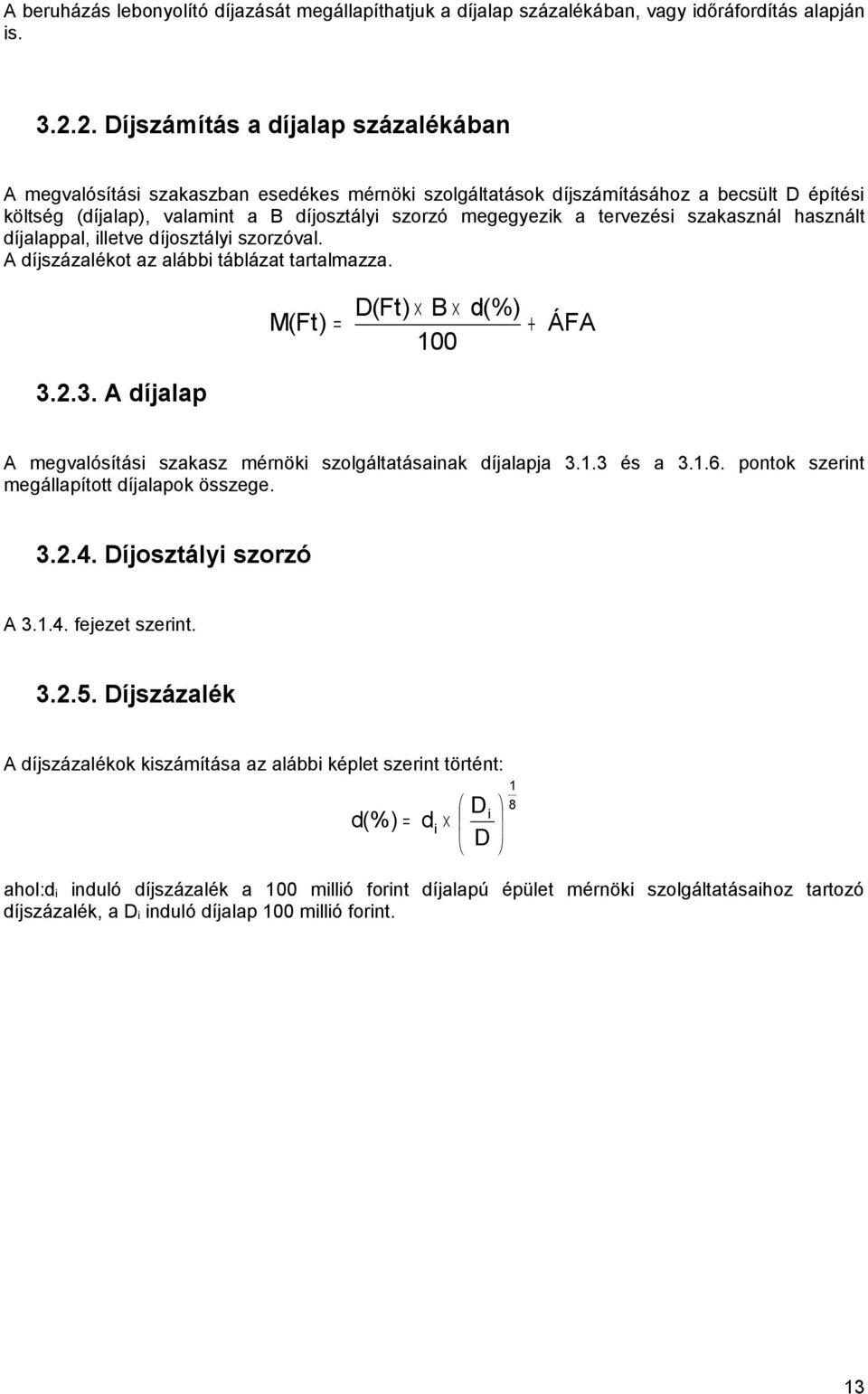 tervezési szakasznál használt díjalappal, illetve díjosztályi szorzóval. A díjszázalékot az alábbi táblázat tartalmazza. D(Ft) B d(%) M (Ft) = + 100 ÁFA 3.