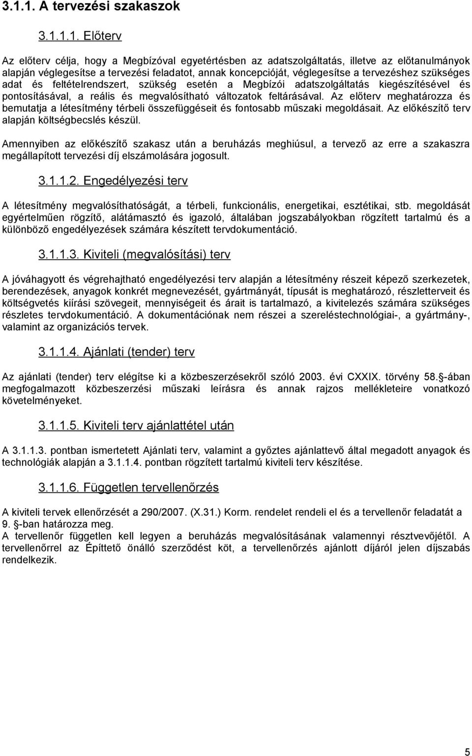 feltárásával. Az előterv meghatározza és bemutatja a létesítmény térbeli összefüggéseit és fontosabb műszaki megoldásait. Az előkészítő terv alapján költségbecslés készül.