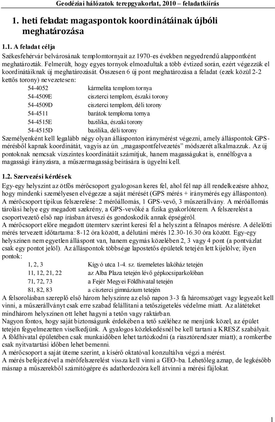 Összesen 6 új pont meghatározása a feladat (ezek közül 2-2 kettős torony) nevezetesen: 54-4052 kármelita templom tornya 54-4509E ciszterci templom, északi torony 54-4509D ciszterci templom, déli