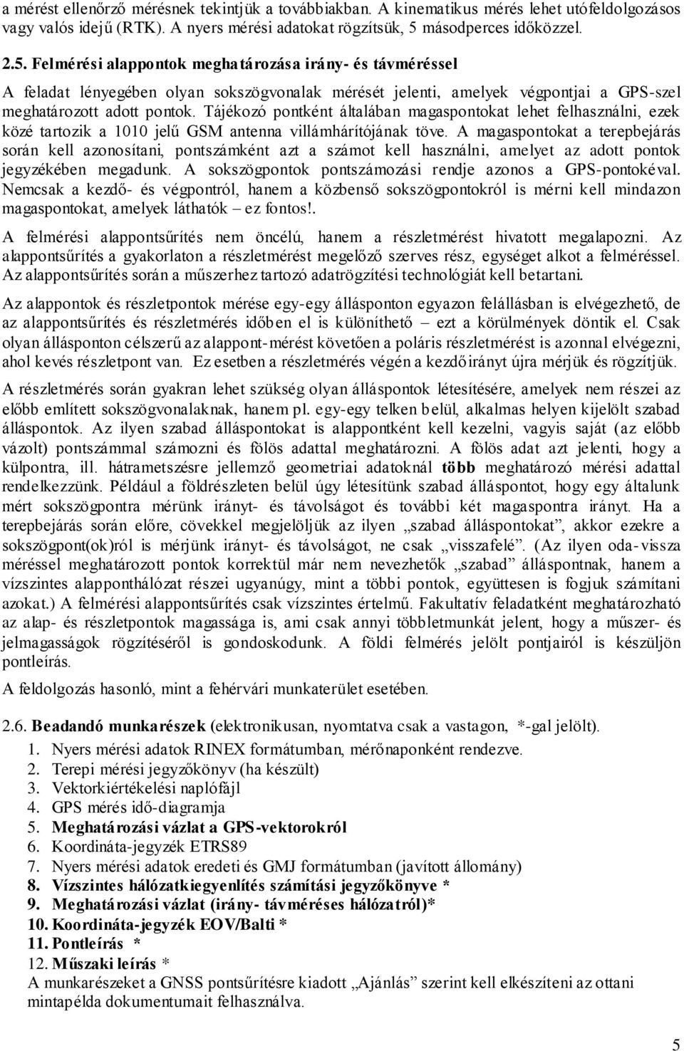 Felmérési alappontok meghatározása irány- és távméréssel A feladat lényegében olyan sokszögvonalak mérését jelenti, amelyek végpontjai a GPS-szel meghatározott adott pontok.