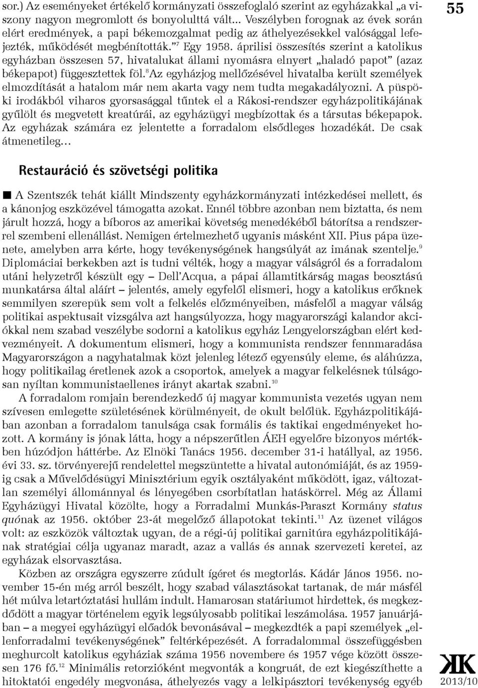 áprilisi összesítés szerint a katolikus egyházban összesen 57, hivatalukat állami nyomásra elnyert haladó papot (azaz békepapot) függesztettek föl.