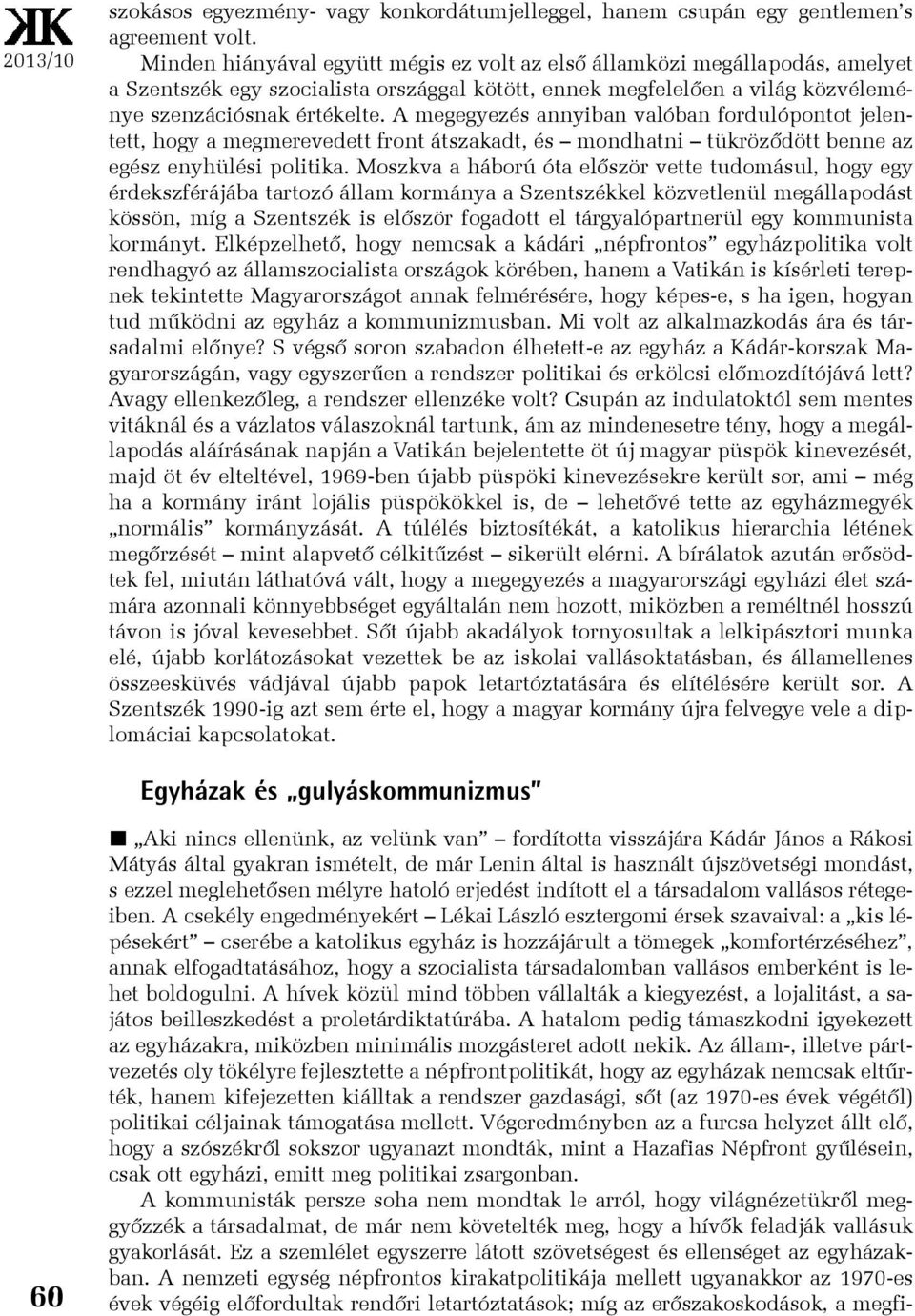 A megegyezés annyiban valóban fordulópontot jelentett, hogy a megmerevedett front átszakadt, és mondhatni tükrözõdött benne az egész enyhülési politika.