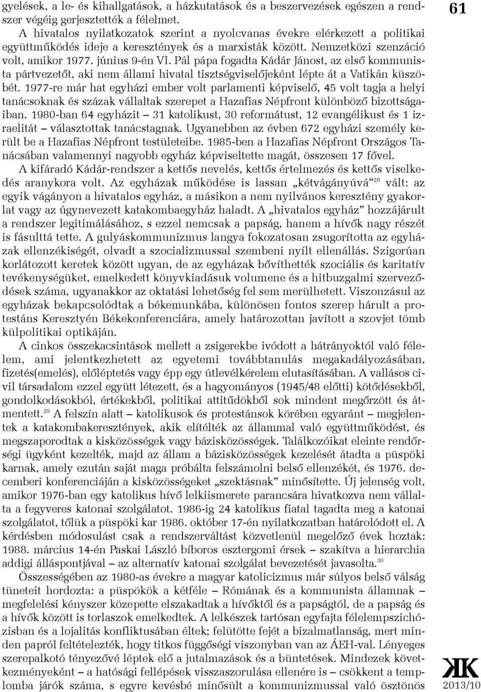 Pál pápa fogadta Kádár Jánost, az elsõ kommunista pártvezetõt, aki nem állami hivatal tisztségviselõjeként lépte át a Vatikán küszöbét.