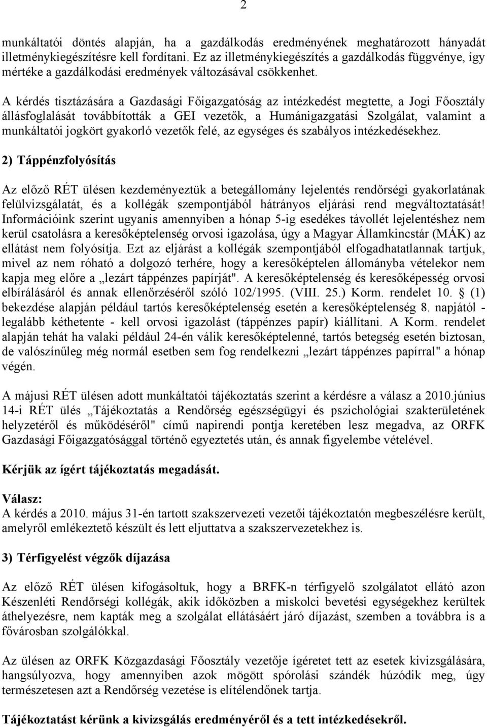 A kérdés tisztázására a Gazdasági Főigazgatóság az intézkedést megtette, a Jogi Főosztály állásfoglalását továbbították a GEI vezetők, a Humánigazgatási Szolgálat, valamint a munkáltatói jogkört