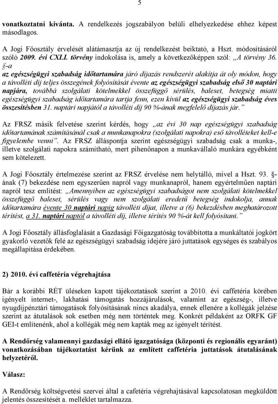 -a az egészségügyi szabadság időtartamára járó díjazás rendszerét alakítja át oly módon, hogy a távolléti díj teljes összegének folyósítását évente az egészségügyi szabadság első 30 naptári napjára,
