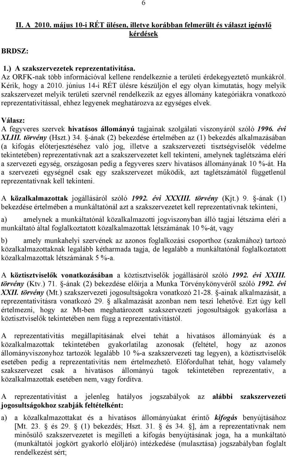 június 14-i RÉT ülésre készüljön el egy olyan kimutatás, hogy melyik szakszervezet melyik területi szervnél rendelkezik az egyes állomány kategóriákra vonatkozó reprezentativitással, ehhez legyenek