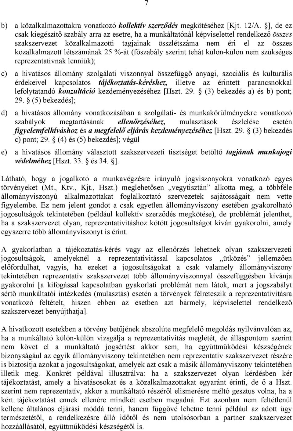 létszámának 25 %-át (főszabály szerint tehát külön-külön nem szükséges reprezentatívnak lenniük); c) a hivatásos állomány szolgálati viszonnyal összefüggő anyagi, szociális és kulturális érdekeivel